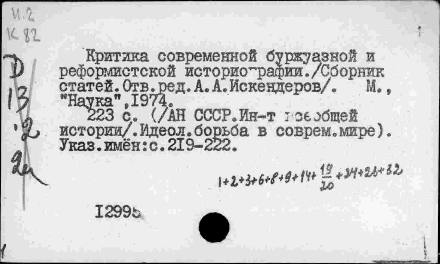 ﻿МЛ К п
I
Критика современной буржуазной и реформистской историографии./Сборник статей. Отв^эед. А. А. Искевдеров/.	М.,
^23 с*9(/АН СССР. Ин-т I сеобщей истории/.Идеол.борьба в соврем.мире). Указ.имён:с.219-222.
1299Ь